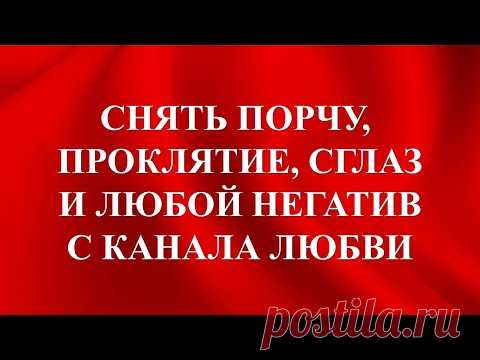 СНЯТЬ ПОРЧУ, ПРОКЛЯТЬЕ, СГЛАЗ И ЛЮБОЙ НЕГАТИВ С КАНАЛА ЛЮБВИ. Ритуал онлайн. На убыль луны, 3 дня