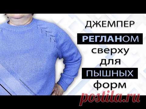 Реглан сверху. Большие размеры. Пошаговый мастер класс