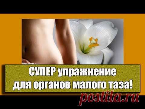 Уйдут миомы, кисты, простатит!  СУПЕР упражнение для органов малого таза