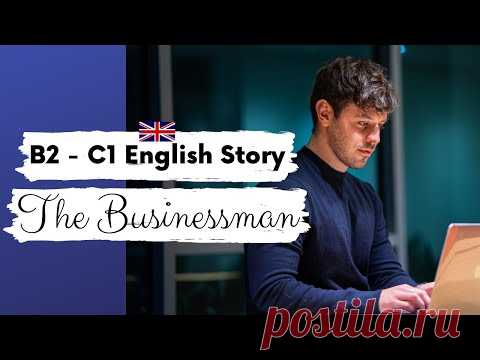 ADVANCED ENGLISH STORY👨‍💼 The Businessman👨‍💼 B2 - C1 | Level 4 - Level 5 | BRITISH ENGLISH SUBTITLES