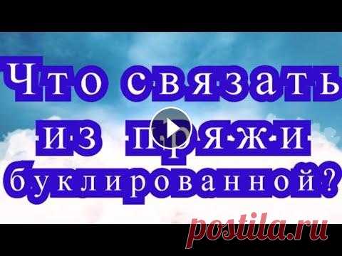 Что связать из буклированной пряжи? - Подборка вязаных идей Есть оригинальная пряжа - буклированная. В этом видео собраны вязаные модели из этой пряжи от разных Мастеров с просторов Интернета!...