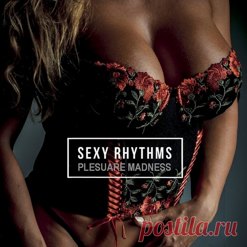 SEXy Rhythms (Pleasure Madness) FLAC Окунитесь в эти 33 музыкальных безумных удовольствия под сексуальные ритмы в своих загулянских приключениях!.. Говорят, что путешествие в тысячу миль начинается с одного шага. Но если быть точнее, оно начинается с намерения сделать этот шаг. Запомните, всё и всегда начинается у нас в голове!..