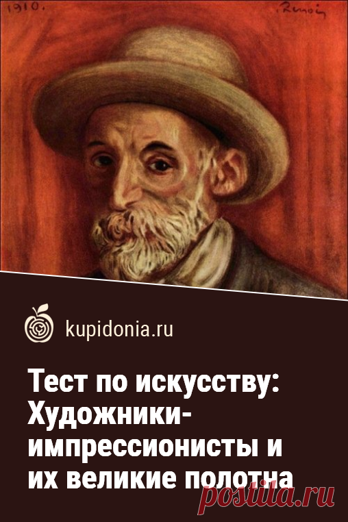 Тест по искусству: Художники-импрессионисты и их великие полотна. Тест для знатоков искусства в целом и живописи в частности об известных художниках-импрессионистах и их знаменитых картинах. Проверьте свои знания!