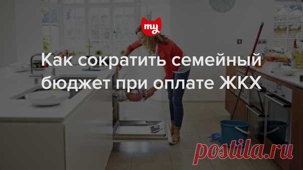 13 полезных советов, которые помогут просто, быстро и ощутимо сократить расходы на коммунальные платежи