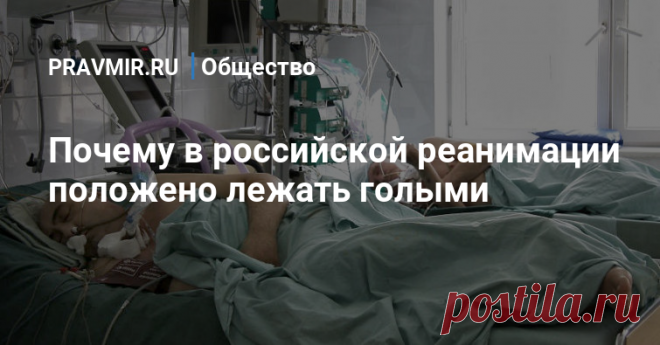 Почему в российской реанимации положено лежать голыми Можно ли избавить больных от стыда и унижения, а врачей – от угроз и безысходности