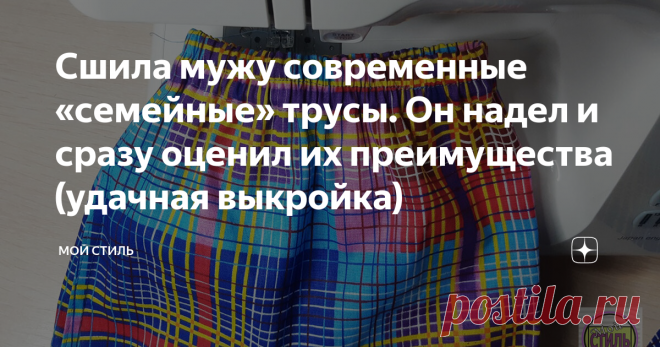 Сшила мужу современные «семейные» трусы. Он надел и сразу оценил их преимущества (удачная выкройка) К мужским трусам, которые продаются в магазине я отношусь неоднозначно. Которые более или менее качественные, стоят очень дорого, а те что подешевле сшиты из голимой синтетики.
Носить такие некомфортно, в них жарко, неудобно.