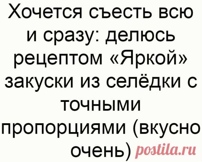 Хочется съесть всю и сразу: делюсь рецептом «Яркой» закуски из селёдки с точными пропорциями (вкусно очень)