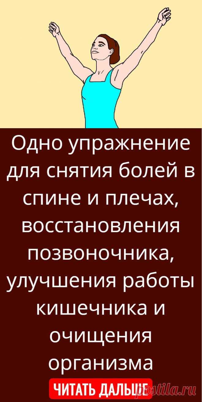 Одно упражнение для снятия болей в спине и плечах, восстановления позвоночника, улучшения работы кишечника и очищения организма