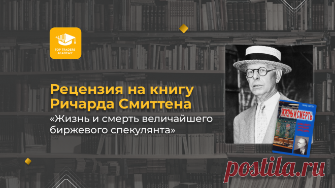 Рецензия на книгу Ричарда Смиттена «Жизнь и смерть величайшего биржевого спекулянта» | Top Traders Academy | Дзен