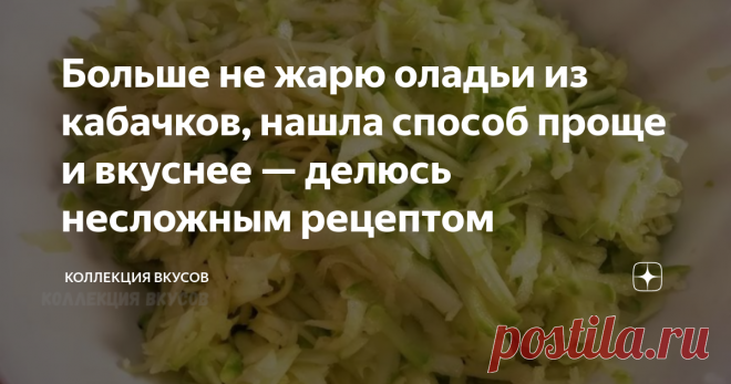 Больше не жарю оладьи из кабачков, нашла способ проще и вкуснее — делюсь несложным рецептом Кабачки сейчас очень доступны, а поэтому на нашем столе они если  и не каждый день, то очень часто. Раньше моим дежурным блюдом из кабачков были оладьи, но это требует постоянного нахождения у плиты. Поэтому в последнее время я стала использовать другой рецепт, проще и вкуснее получается.