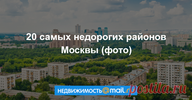 20 самых недорогих районов Москвы Где самые дешевые квартиры на вторичном рынке....