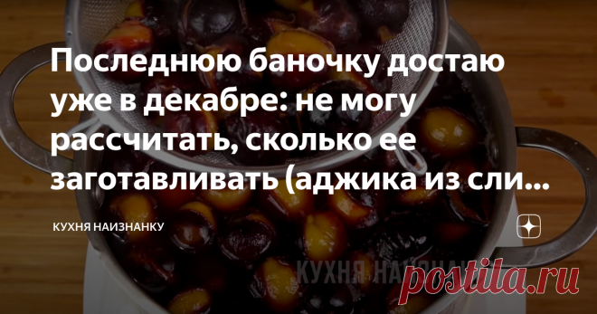 Последнюю баночку достаю уже в декабре: не могу рассчитать, сколько ее заготавливать (аджика из слив, уж очень она нам нравится) У меня ни одна слива не пропадает. В этом году у нас на даче отличный урожай слив! Поэтому аджики в этом году я заготовила чуть больше, чем обычно. Но еще ни разу не оставалась у нас эта приправа до весны. Нам очень нравится. И к мясу, и к птице, и к рыбе, и к овощам. Очень вкусно с макаронами. Добавляю этот соус в запеканки и маринады. И просто ...