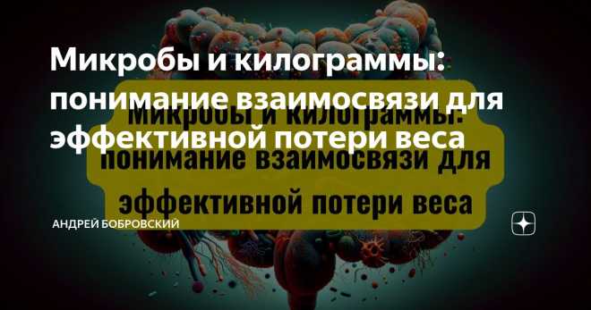 Микробы и килограммы: понимание взаимосвязи для эффективной потери веса Статья автора «Андрей Бобровский» в Дзене ✍: “Все болезни начинаются в кишечнике” - Гиппократ.