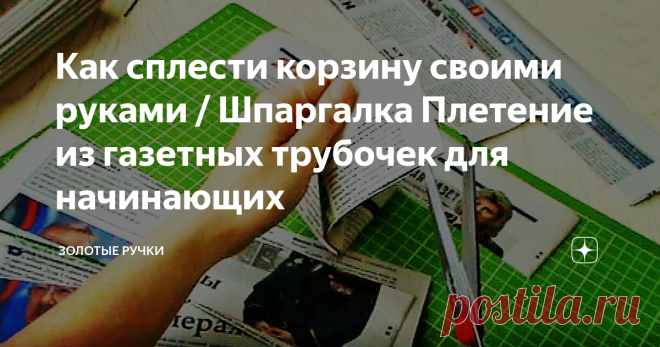 Как сплести корзину своими руками / Шпаргалка Плетение из газетных трубочек для начинающих