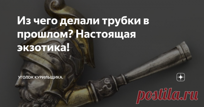 Из чего делали трубки в прошлом? Настоящая экзотика! Современные трубки для курения табака делают из массы различных материалов. Безусловный лидер - конечно же бриар, но по сей день почётом и популярностью пользуются трубки из глины, кукурузных початков, оливы, морты, фруктовых пород древесины, турецкой 