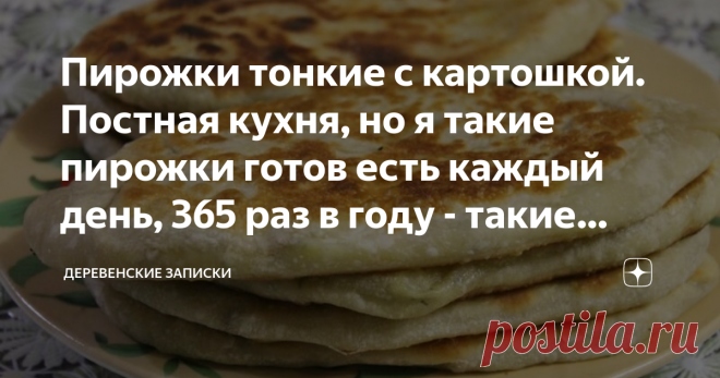 Пирожки тонкие с картошкой. Постная кухня, но я такие пирожки готов есть каждый день, 365 раз в году - такие вкусные...