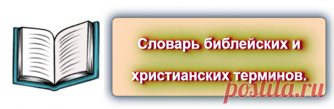 Словарь библейских и христианских терминов.
Источник: https://blog-citaty.blogspot.com/