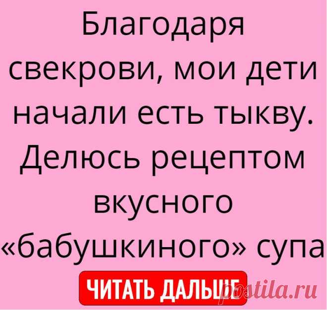 Благодаря свекрови, мои дети начали есть тыкву. Делюсь рецептом вкусного «бабушкиного» супа