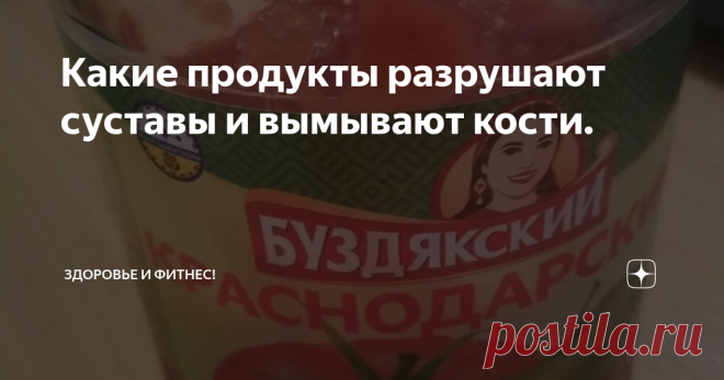 Какие продукты разрушают суставы и вымывают кости. Даже малосольные огурцы и помидоры. + О механизме разрушения продуктами.