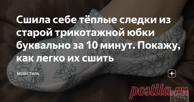 Сшила себе тёплые следки из старой трикотажной юбки буквально за 10 минут. Покажу, как легко их сшить Трикотажные следки очень удобное решение для того, чтобы согреть ноги. Хорошо, если умеешь вязать, то такие следки можно связать за вечер.
А если вязать не умеешь? Значит следки можно сшить, причём из старой трикотажной одежды, которая давно лежит в шкафу и носить её уже не хочется.
Я себе сшила такие следки буквально за 10 минут, правда не считая время на выкройку.