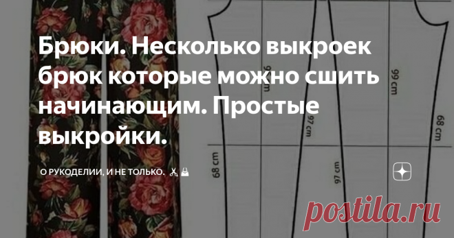 Брюки. Несколько выкроек брюк которые можно сшить начинающим. Простые выкройки. Статья автора «О рукоделии, и не только. 🧵✂️👜» в Дзене ✍: Добрый вечер! Многие начинающие швеи с ужасом думают, что брюки сшить для них очень трудная задача.