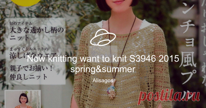 Now knitting want to knit S3946 2015 spring&summer Посмотреть альбом на Яндекс.Диске