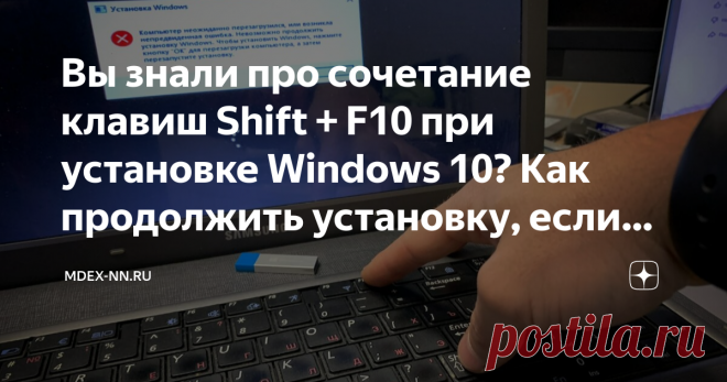 Вы знали про сочетание клавиш Shift + F10 при установке Windows 10? Как продолжить установку, если система выдаёт ошибку  Компьютер неожиданно перезагрузился, или возникла непредвиденная ошибка. Невозможно продолжить установку Windows. Чтобы установить Windows, нажмите кнопку 