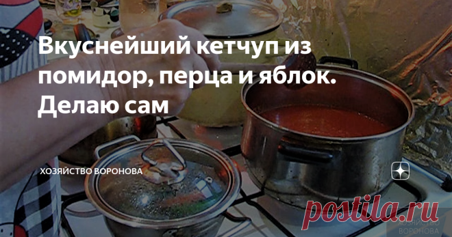 Вкуснейший кетчуп из помидор, перца и яблок. Делаю сам автор канала  Вячеслав Воронов
варим кетчуп
Я очень много раз готовил кетчуп, много выписывал рецептов и никогда не получалось так, чтобы полученный продукт понравился бы мне и всей семье. Я экспериментировал что-то добавлял из продуктов и из специй, менял и наконец получился такой кетчуп,  который  понравился не только всем родным, но и друзьям которых угощали.
Ингредиенты: