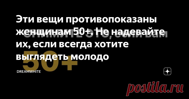 Эти вещи противопоказаны женщинам 50+. Не надевайте их, если всегда хотите выглядеть молодо Статья автора «DREAMWHITE» в Дзене ✍: Одежда обладает такой силой, что может стать союзником, который совершенствует внешний вид и дарит самоуверенность.