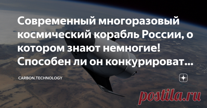 Современный многоразовый космический корабль России, о котором знают немногие! Способен ли он конкурировать с разработками США?  В это трудно поверить, но в современной России космическая отрасль подает признаки жизни. Советский Союз оставил России огромное космическое наследие, за счет которого страна остается в тройке космических лидеров. Но время идет, советские технологии устаревают, а США и Китай успешно развивают новые космические проекты. В России тоже не сидят слож...