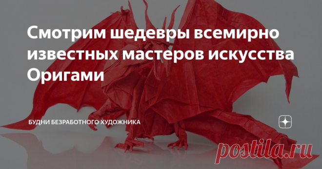 Смотрим шедевры всемирно известных мастеров искусства Оригами Статья автора «Будни безработного художника» в Дзене ✍: Здравствуйте, друзья.