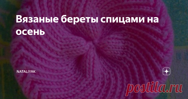 Вязаные береты спицами на осень Вязаные береты спицами. Показываю несколько вариантов, которые мне нравятся. Уже пора -похолодает быстро и не заметим.
1. Простой узор  и быстро вяжется ,схема в галерее
2.Комплект с манишкой
3.Ажурный узор