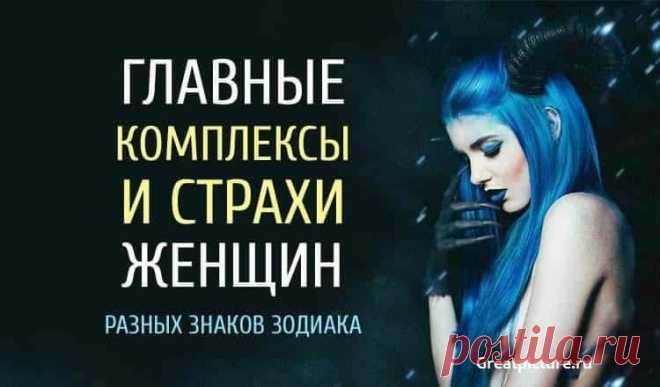 Главные комплексы и страхи женщин разных знаков Зодиака Главные комплексы и страхи женщин разных знаков Зодиака.Даже у самых сильных и уверенных в себе женщин есть фобии и комплексы, о которых