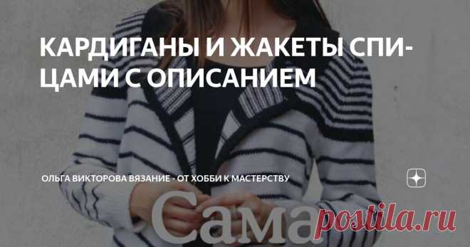 КАРДИГАНЫ И ЖАКЕТЫ СПИЦАМИ С ОПИСАНИЕМ Статья автора «Ольга Викторова Вязание - от хобби к мастерству» в Дзене ✍: 1. Кардиган с рукавами