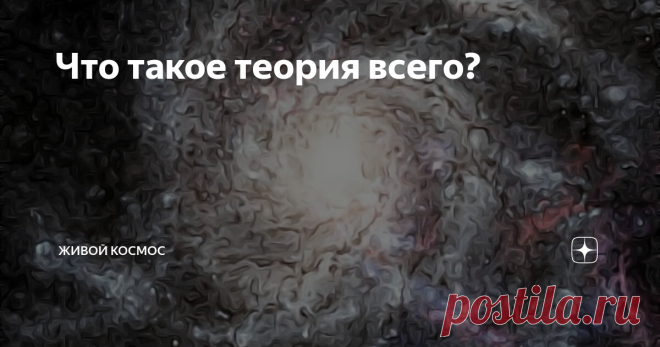 Что такое теория всего? Современная физика никак не может создать теорию, которая может объяснить все свойства наблюдаемого мира одновременно. Она получила название Теория Всего.