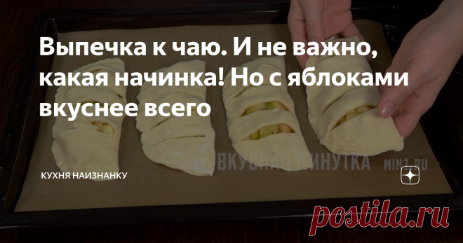 Выпечка к чаю. И не важно, какая начинка! Но с яблоками вкуснее всего Моё любимое сочетание - творожное тесто и яблочная начинка. Это всегда вкусно! И всё очень-очень просто.