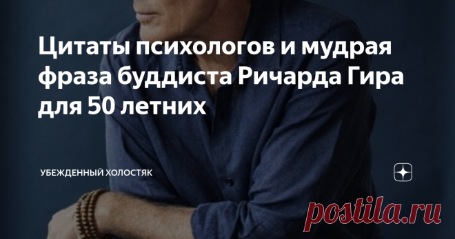 Цитаты психологов и мудрая фраза буддиста Ричарда Гира для 50 летних Осталось на так много времени чтобы взять от жизни свое. Чтобы на смертном одре не плакать в пустом бессилии от того, что жизнь прошла мимо из за страха быть непонятыми или по какой-то другой причине, которая украла радость жизни Тревога финала жизни это базовая тревога человека. Это изоляция от близких. А еще это кризис смысла жизни. Зачем его ищут? Чтобы уйти спокойно. Почему люди на войне делают подви...