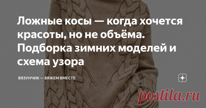 Ложные косы — когда хочется красоты, но не объёма. Подборка зимних моделей и схема узора Мне очень нравятся необычные узоры. Решила поделиться с вами своими зимними находками