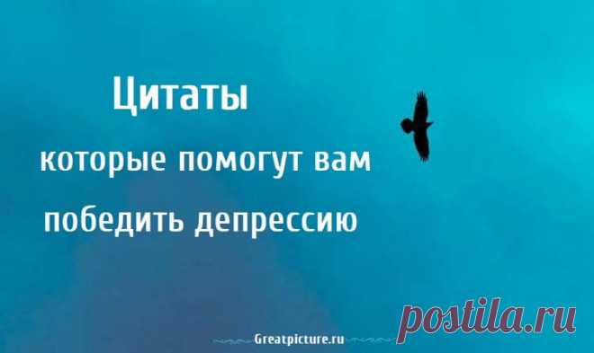 Цитаты которые помогут вам победить депрессию Цитаты которые помогут вам победить депрессию.Столкновение с депрессией самостоятельно может иметь разрушительные последствия. Люди прибегают