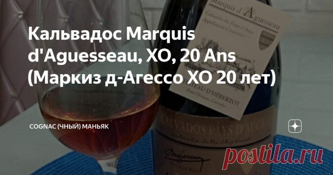 Кальвадос Marquis d'Aguesseau, XO, 20 Ans (Маркиз д-Агессо ХО 20 лет) Данная статья содержит сведения об алкоголе. Предупреждаю, чрезмерное употребление алкоголя вредит вашему здоровью
Мои читатели, всем привет!
Давно я сам не писал обзоры (как многие знаю на это есть причины). И первый после новогодний обзор будет не обычным. Немного разбавим темы про коньяк и вспомним о его брате, нет не о арманьяке, а кальвадосе. Это первый обзор кальвадоса на моем канале.